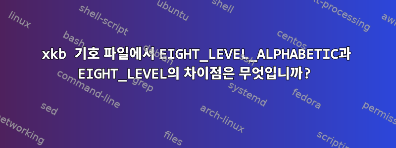 xkb 기호 파일에서 EIGHT_LEVEL_ALPHABETIC과 EIGHT_LEVEL의 차이점은 무엇입니까?