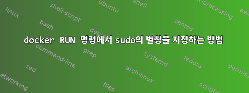 docker RUN 명령에서 sudo의 별칭을 지정하는 방법