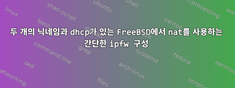 두 개의 닉네임과 dhcp가 있는 FreeBSD에서 nat를 사용하는 간단한 ipfw 구성