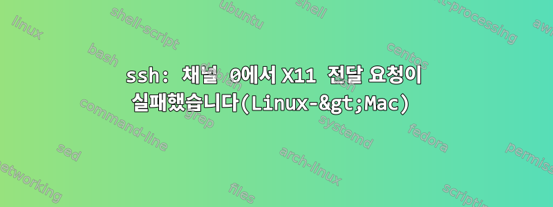 ssh: 채널 0에서 X11 전달 요청이 실패했습니다(Linux-&gt;Mac)