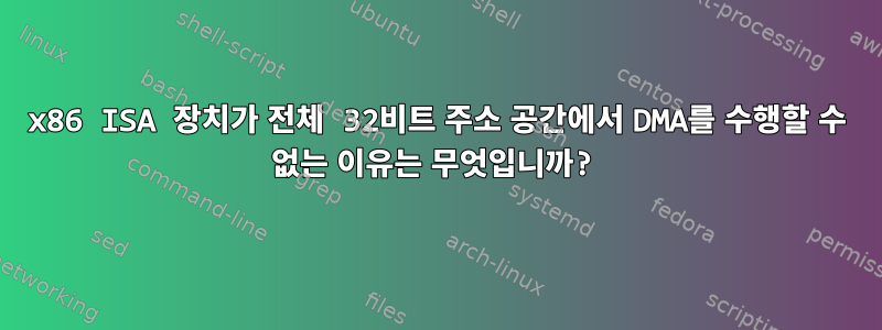 x86 ISA 장치가 전체 32비트 주소 공간에서 DMA를 수행할 수 없는 이유는 무엇입니까?