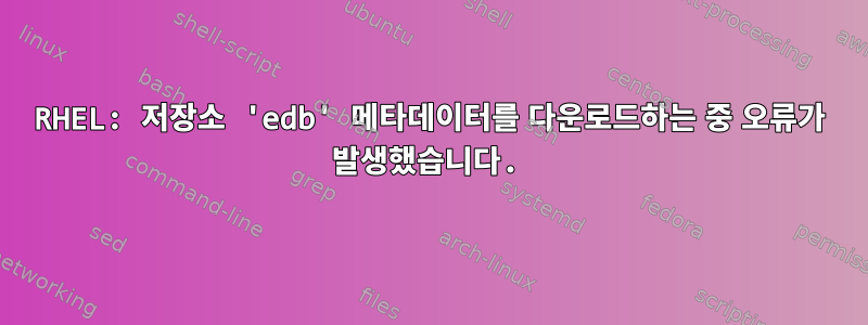 RHEL: 저장소 'edb' 메타데이터를 다운로드하는 중 오류가 발생했습니다.