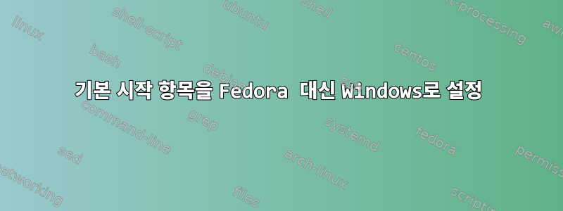 기본 시작 항목을 Fedora 대신 Windows로 설정