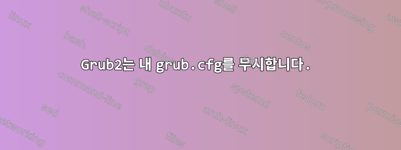 Grub2는 내 grub.cfg를 무시합니다.