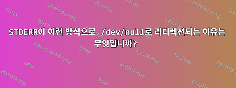 STDERR이 이런 방식으로 /dev/null로 리디렉션되는 이유는 무엇입니까?