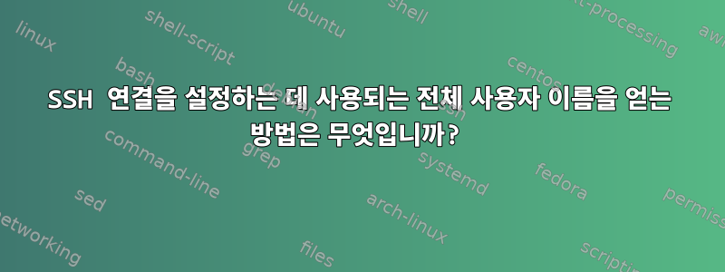 SSH 연결을 설정하는 데 사용되는 전체 사용자 이름을 얻는 방법은 무엇입니까?