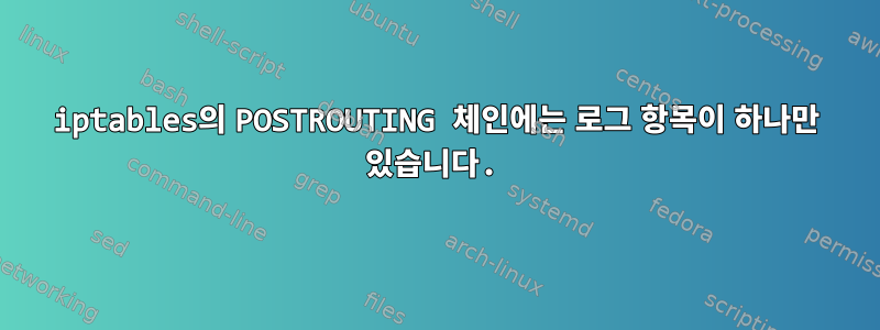 iptables의 POSTROUTING 체인에는 로그 항목이 하나만 있습니다.