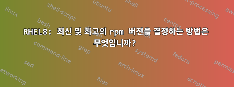 RHEL8: 최신 및 최고의 rpm 버전을 결정하는 방법은 무엇입니까?