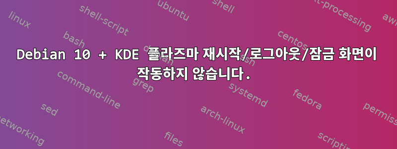 Debian 10 + KDE 플라즈마 재시작/로그아웃/잠금 화면이 작동하지 않습니다.