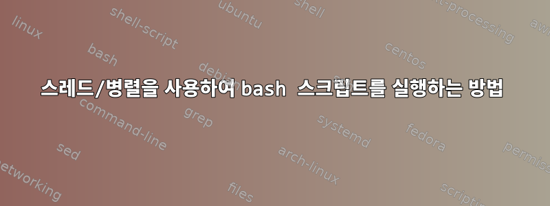 스레드/병렬을 사용하여 bash 스크립트를 실행하는 방법