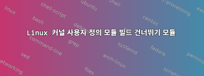 Linux 커널 사용자 정의 모듈 빌드 건너뛰기 모듈