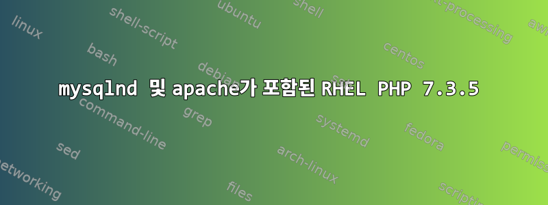 mysqlnd 및 apache가 포함된 RHEL PHP 7.3.5