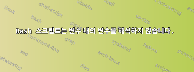 Bash 스크립트는 변수 내의 변수를 해석하지 않습니다.