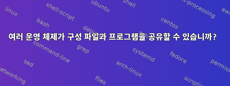 여러 운영 체제가 구성 파일과 프로그램을 공유할 수 있습니까?