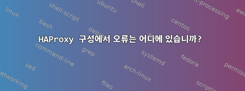 HAProxy 구성에서 오류는 어디에 있습니까?