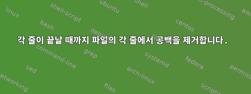 각 줄이 끝날 때까지 파일의 각 줄에서 공백을 제거합니다.