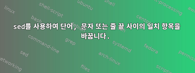 sed를 사용하여 단어, 문자 또는 줄 끝 사이의 일치 항목을 바꿉니다.