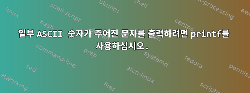 일부 ASCII 숫자가 주어진 문자를 출력하려면 printf를 사용하십시오.