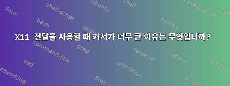 X11 전달을 사용할 때 커서가 너무 큰 이유는 무엇입니까?