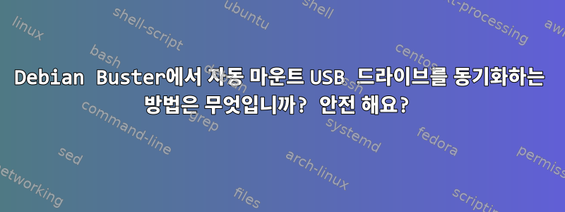 Debian Buster에서 자동 마운트 USB 드라이브를 동기화하는 방법은 무엇입니까? 안전 해요?