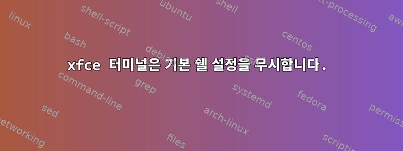 xfce 터미널은 기본 쉘 설정을 무시합니다.