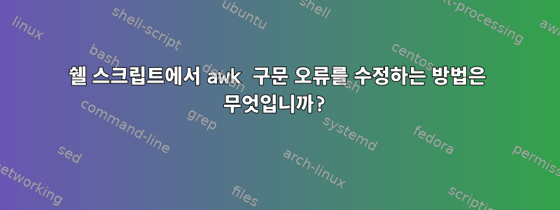 쉘 스크립트에서 awk 구문 오류를 수정하는 방법은 무엇입니까?