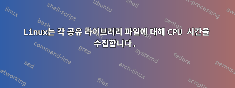 Linux는 각 공유 라이브러리 파일에 대해 CPU 시간을 수집합니다.