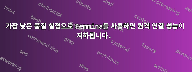 가장 낮은 품질 설정으로 Remmina를 사용하면 원격 연결 성능이 저하됩니다.