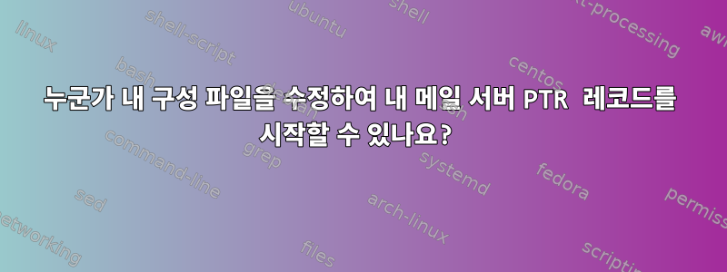 누군가 내 구성 파일을 수정하여 내 메일 서버 PTR 레코드를 시작할 수 있나요?