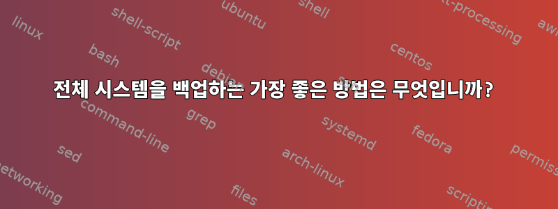 전체 시스템을 백업하는 가장 좋은 방법은 무엇입니까?