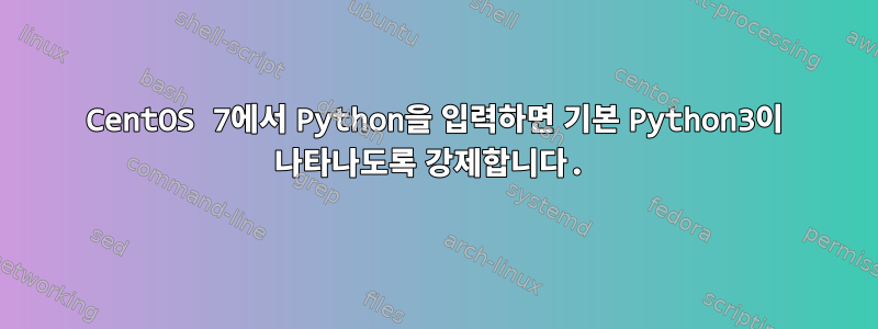 CentOS 7에서 Python을 입력하면 기본 Python3이 나타나도록 강제합니다.