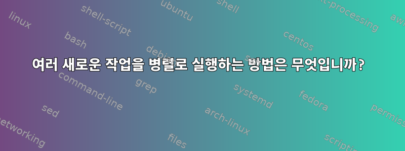 여러 새로운 작업을 병렬로 실행하는 방법은 무엇입니까?