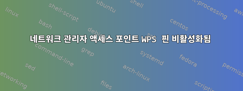 네트워크 관리자 액세스 포인트 WPS 핀 비활성화됨