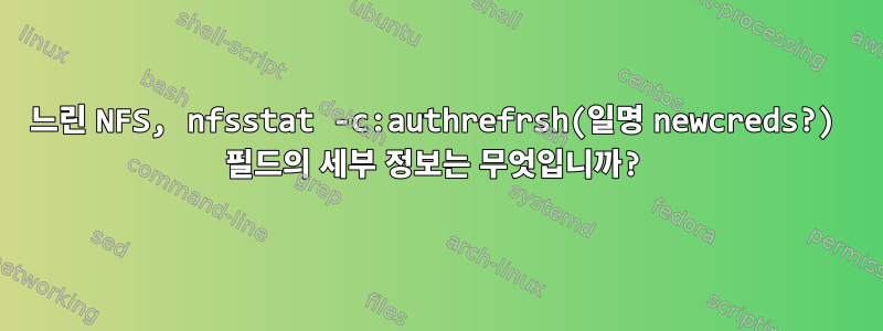 느린 NFS, nfsstat -c:authrefrsh(일명 newcreds?) 필드의 세부 정보는 무엇입니까?