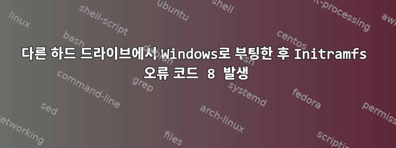 다른 하드 드라이브에서 Windows로 부팅한 후 Initramfs 오류 코드 8 발생