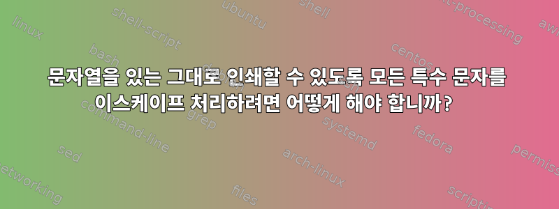 문자열을 있는 그대로 인쇄할 수 있도록 모든 특수 문자를 이스케이프 처리하려면 어떻게 해야 합니까?