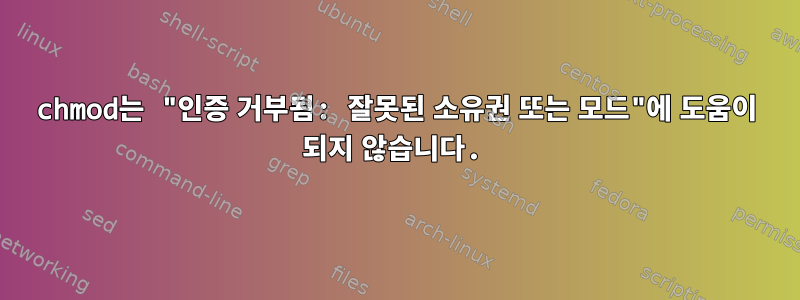 chmod는 "인증 거부됨: 잘못된 소유권 또는 모드"에 도움이 되지 않습니다.