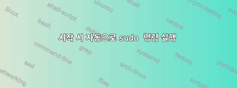 시작 시 자동으로 sudo 명령 실행