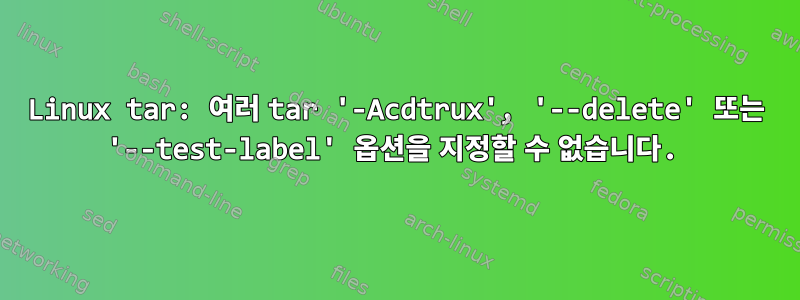 Linux tar: 여러 tar '-Acdtrux', '--delete' 또는 '--test-label' 옵션을 지정할 수 없습니다.