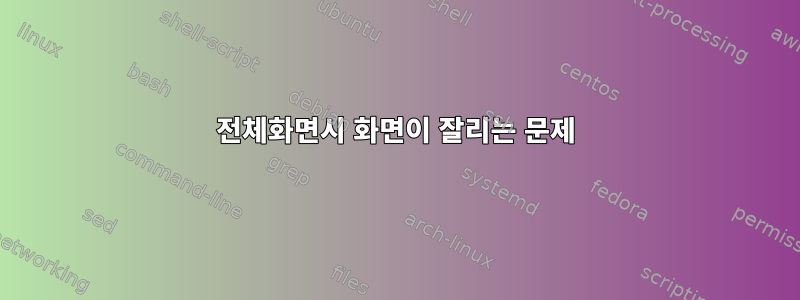 전체화면시 화면이 잘리는 문제