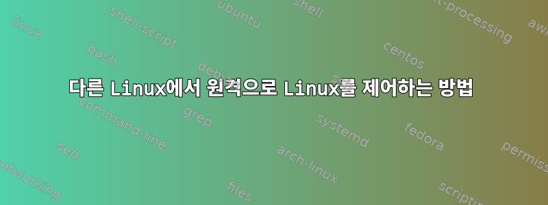 다른 Linux에서 원격으로 Linux를 제어하는 ​​방법