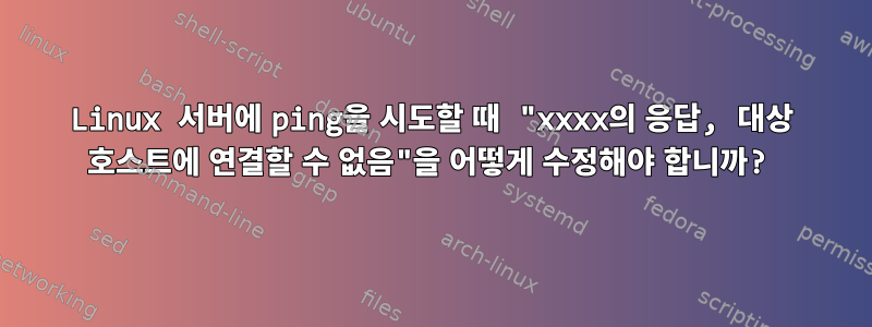 Linux 서버에 ping을 시도할 때 "xxxx의 응답, 대상 호스트에 연결할 수 없음"을 어떻게 수정해야 합니까?