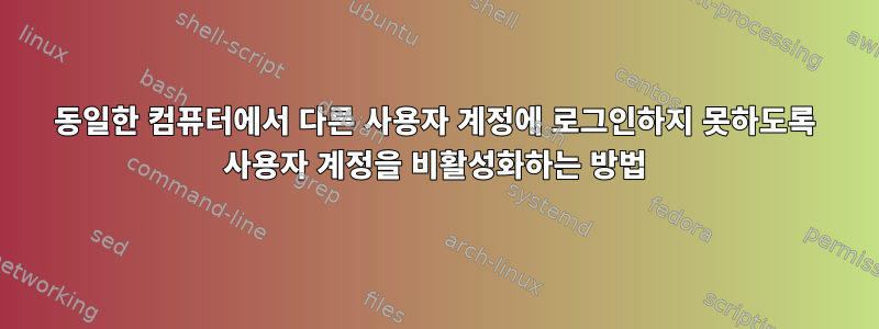 동일한 컴퓨터에서 다른 사용자 계정에 로그인하지 못하도록 사용자 계정을 비활성화하는 방법