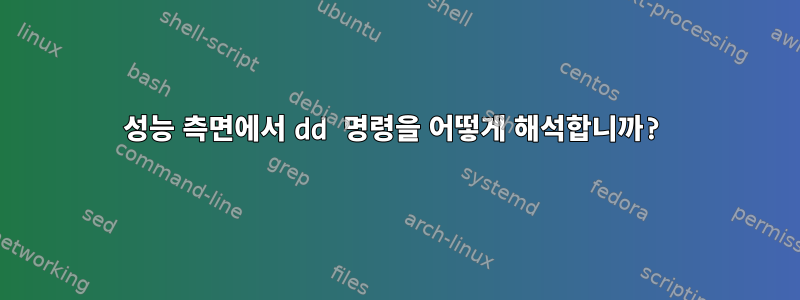 성능 측면에서 dd 명령을 어떻게 해석합니까?