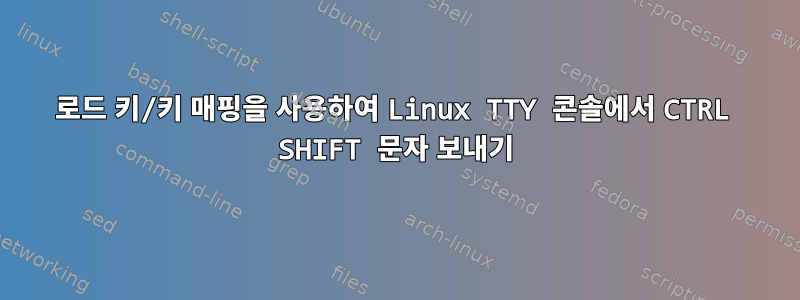 로드 키/키 매핑을 사용하여 Linux TTY 콘솔에서 CTRL SHIFT 문자 보내기