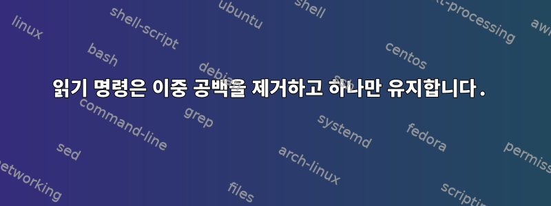 읽기 명령은 이중 공백을 제거하고 하나만 유지합니다.