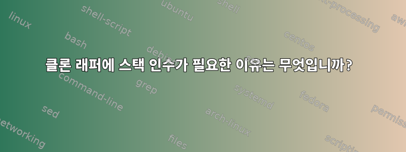 클론 래퍼에 스택 인수가 필요한 이유는 무엇입니까?