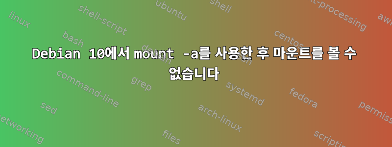 Debian 10에서 mount -a를 사용한 후 마운트를 볼 수 없습니다