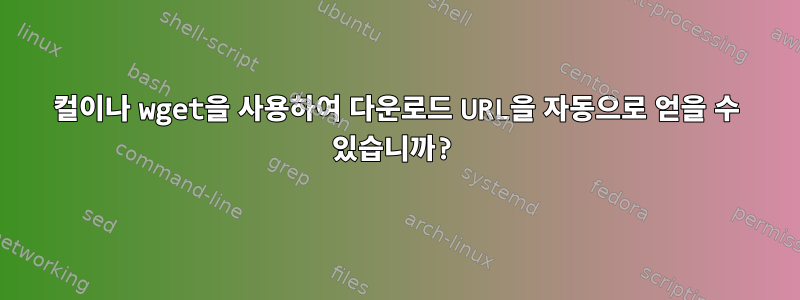 컬이나 wget을 사용하여 다운로드 URL을 자동으로 얻을 수 있습니까?