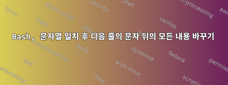 Bash, 문자열 일치 후 다음 줄의 문자 뒤의 모든 내용 바꾸기